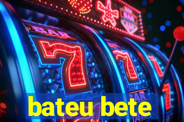 bateu bete